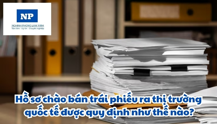Hồ sơ chào bán trái phiếu ra thị trường quốc tế được quy định như thế nào?