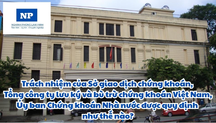 Trách nhiệm của Sở giao dịch chứng khoán, Tổng công ty lưu ký và bù trừ chứng khoán Việt Nam, Ủy ban Chứng khoán Nhà nước được quy định như thế nào?