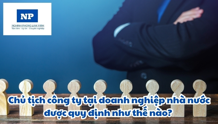 Chủ tịch công ty tại doanh nghiệp nhà nước được quy định như thế nào?