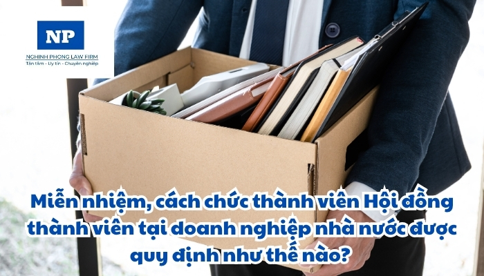 Miễn nhiệm, cách chức thành viên Hội đồng thành viên tại doanh nghiệp nhà nước được quy định như thế nào?