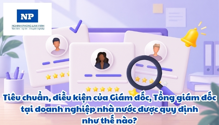 Tiêu chuẩn, điều kiện của Giám đốc, Tổng giám đốc tại doanh nghiệp nhà nước được quy định như thế nào?