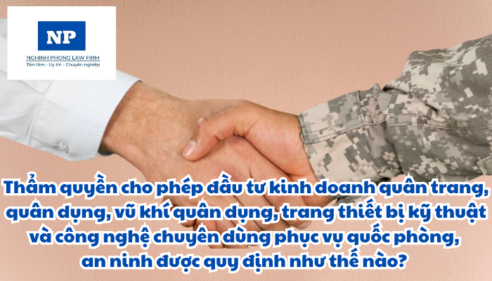 Thẩm quyền cho phép đầu tư kinh doanh quân trang, quân dụng, vũ khí quân dụng, trang thiết bị kỹ thuật và công nghệ chuyên dùng phục vụ quốc phòng, an ninh được quy định như thế nào?