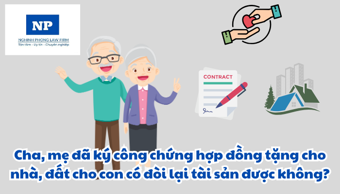 Cha, mẹ đã ký công chứng hợp đồng tặng cho nhà, đất cho con có đòi lại tài sản được không?