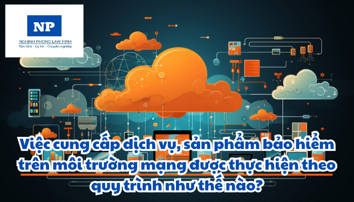 Việc cung cấp dịch vụ, sản phẩm bảo hiểm trên môi trường mạng được thực hiện theo quy trình như thế nào?
