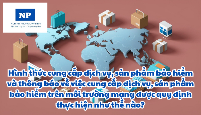 Hình thức cung cấp dịch vụ, sản phẩm bảo hiểm và thông báo về việc cung cấp dịch vụ, sản phẩm bảo hiểm trên môi trường mạng được quy định thực hiện như thế nào?