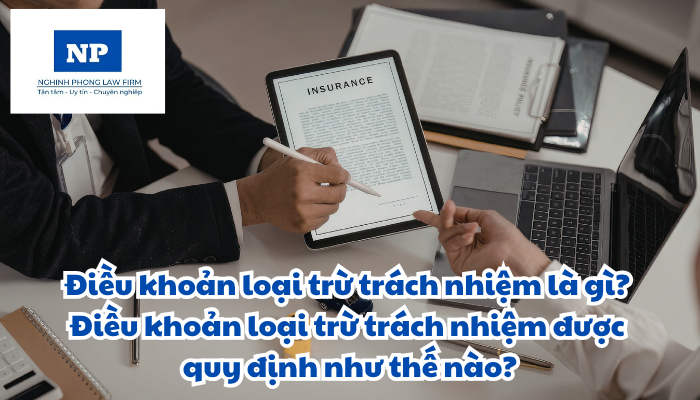 Điều khoản loại trừ trách nhiệm là gì? Điều khoản loại trừ trách nhiệm được quy định như thế nào?