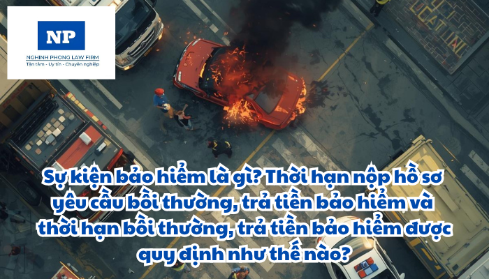 Sự kiện bảo hiểm là gì? Thời hạn nộp hồ sơ yêu cầu bồi thường, trả tiền bảo hiểm và thời hạn bồi thường, trả tiền bảo hiểm được quy định như thế nào?
