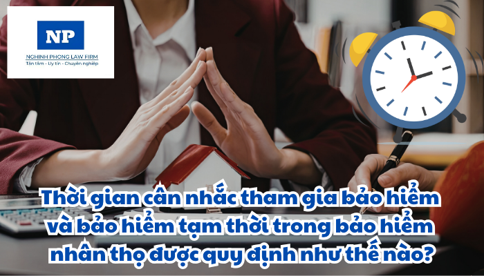 Thời gian cân nhắc tham gia bảo hiểm và bảo hiểm tạm thời trong bảo hiểm nhân thọ được quy định như thế nào?