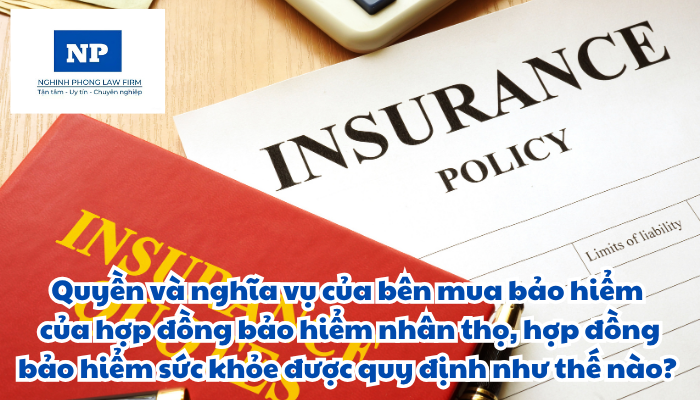Quyền và nghĩa vụ của bên mua bảo hiểm của hợp đồng bảo hiểm nhân thọ, hợp đồng bảo hiểm sức khỏe được quy định như thế nào?