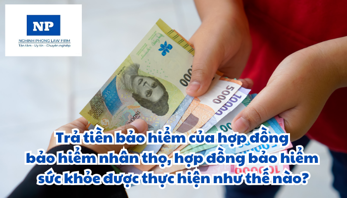 Trả tiền bảo hiểm của hợp đồng bảo hiểm nhân thọ, hợp đồng bảo hiểm sức khỏe được thực hiện như thế nào?