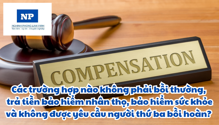 Các trường hợp nào không phải bồi thường, trả tiền bảo hiểm nhân thọ, bảo hiểm sức khỏe và không được yêu cầu người thứ ba bồi hoàn?