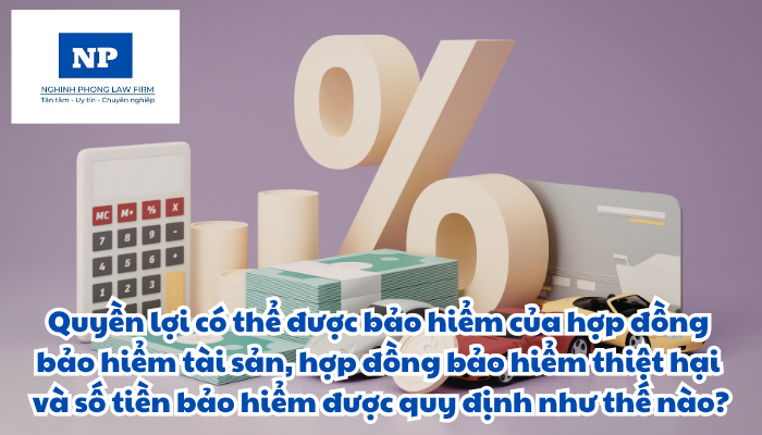 Quyền lợi có thể được bảo hiểm của hợp đồng bảo hiểm tài sản, hợp đồng bảo hiểm thiệt hại và số tiền bảo hiểm được quy định như thế nào?