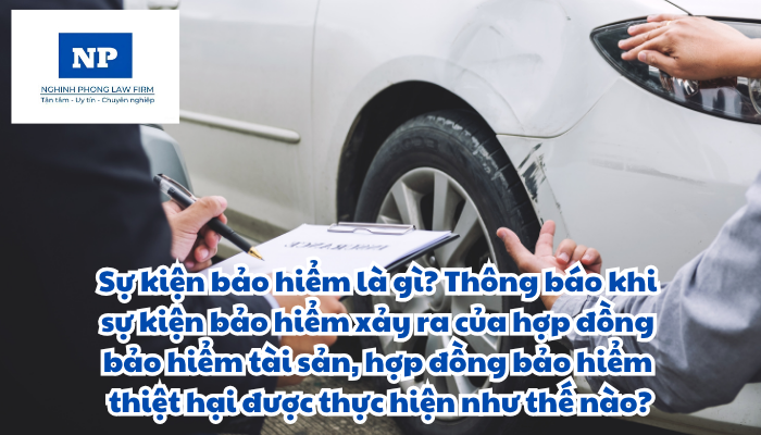 Sự kiện bảo hiểm là gì? Thông báo khi sự kiện bảo hiểm xảy ra của hợp đồng bảo hiểm tài sản, hợp đồng bảo hiểm thiệt hại được thực hiện như thế nào?