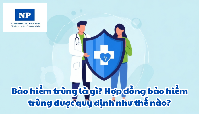 Bảo hiểm trùng là gì? Hợp đồng bảo hiểm trùng được quy định như thế nào?