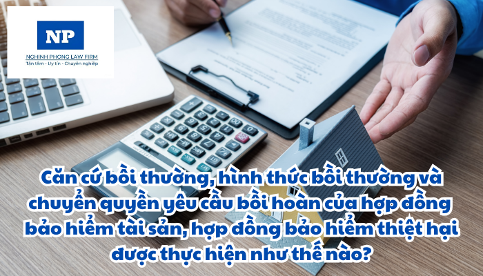 Căn cứ bồi thường, hình thức bồi thường và chuyển quyền yêu cầu bồi hoàn của hợp đồng bảo hiểm tài sản, hợp đồng bảo hiểm thiệt hại được thực hiện như thế nào?