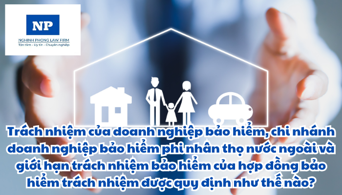Trách nhiệm của doanh nghiệp bảo hiểm, chi nhánh doanh nghiệp bảo hiểm phi nhân thọ nước ngoài và giới hạn trách nhiệm bảo hiểm của hợp đồng bảo hiểm trách nhiệm được quy định như thế nào?