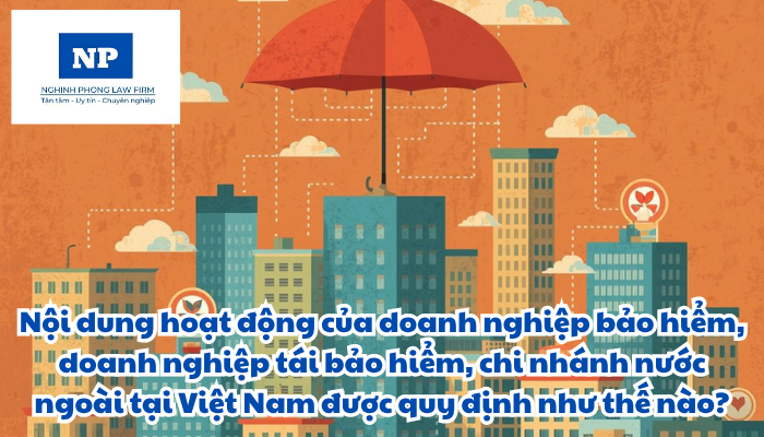 Nội dung hoạt động của doanh nghiệp bảo hiểm, doanh nghiệp tái bảo hiểm, chi nhánh nước ngoài tại Việt Nam được quy định như thế nào?