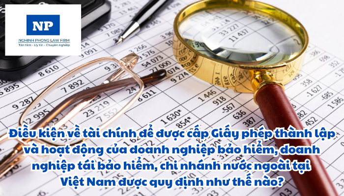 Điều kiện về tài chính để được cấp Giấy phép thành lập và hoạt động của doanh nghiệp bảo hiểm, doanh nghiệp tái bảo hiểm, chi nhánh nước ngoài tại Việt Nam được quy định như thế nào?