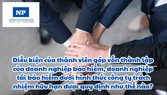 Điều kiện của thành viên góp vốn thành lập của doanh nghiệp bảo hiểm, doanh nghiệp tái bảo hiểm dưới hình thức công ty trách nhiệm hữu hạn được quy định như thế nào?