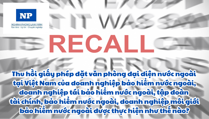 Thu hồi giấy phép đặt văn phòng đại diện nước ngoài tại Việt Nam của doanh nghiệp bảo hiểm nước ngoài, doanh nghiệp tái bảo hiểm nước ngoài, tập đoàn tài chính, bảo hiểm nước ngoài, doanh nghiệp môi giới bảo hiểm nước ngoài được thực hiện như thế nào?