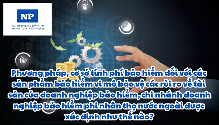 Phương pháp, cơ sở tính phí bảo hiểm đối với các sản phẩm bảo hiểm vi mô bảo vệ các rủi ro về tài sản của doanh nghiệp bảo hiểm, chi nhánh doanh nghiệp bảo hiểm phi nhân thọ nước ngoài được xác định như thế nào?