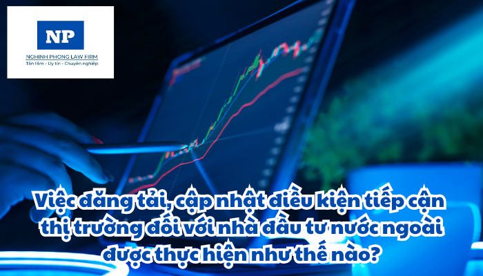 Việc đăng tải, cập nhật điều kiện tiếp cận thị trường đối với nhà đầu tư nước ngoài được thực hiện như thế nào?