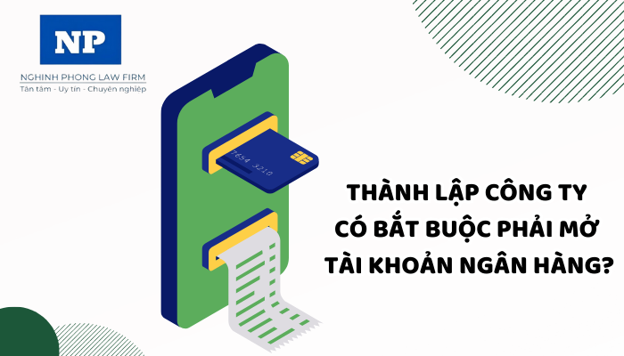 Thành lập công ty có bắt buộc mở tài khoản ngân hàng? Hồ sơ mở tài khoản thanh toán đối với doanh nghiệp bao gồm những gì?