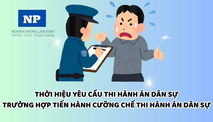 Thời hiệu yêu cầu thi hành án dân sự là bao nhiêu năm? Trường hợp nào tiến hành cưỡng chế thi hành án dân sự?