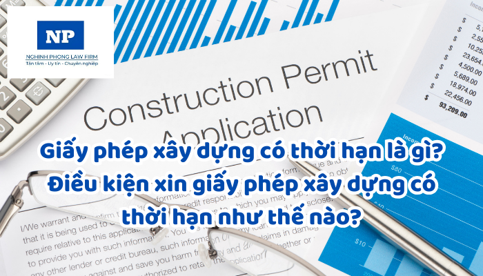 Giấy phép xây dựng có thời hạn là gì? Điều kiện xin giấy phép xây dựng có thời hạn như thế nào?