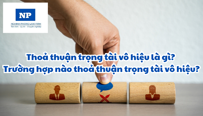 Thoả thuận trọng tài vô hiệu là gì? Trường hợp nào thoả thuận trọng tài vô hiệu?