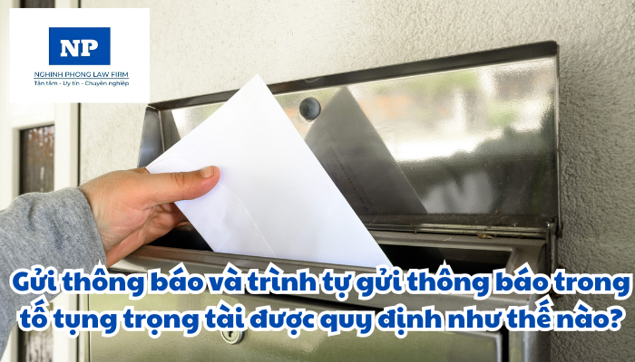 Gửi thông báo và trình tự gửi thông báo trong tố tụng trọng tài được quy định như thế nào?
