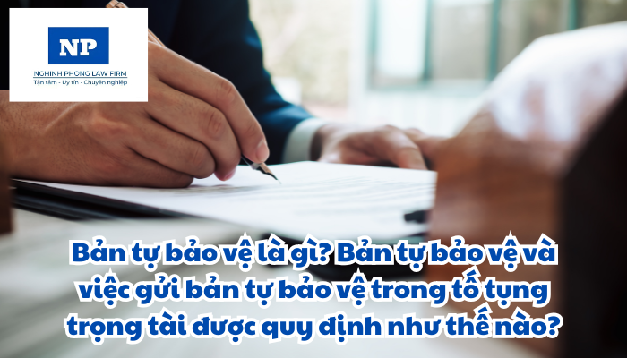 Bản tự bảo vệ là gì? Bản tự bảo vệ và việc gửi bản tự bảo vệ trong tố tụng trọng tài được quy định như thế nào?