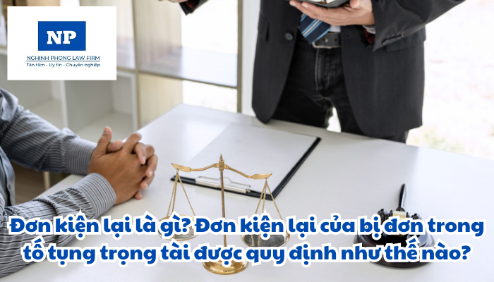 Đơn kiện lại là gì? Đơn kiện lại của bị đơn trong tố tụng trọng tài được quy định như thế nào?