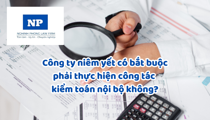 Công ty niêm yết có bắt buộc phải thực hiện công tác kiểm toán nội bộ không? Quy định về xử phạt vi phạm đối với công ty niêm yết không tổ chức kiểm toán nội bộ?