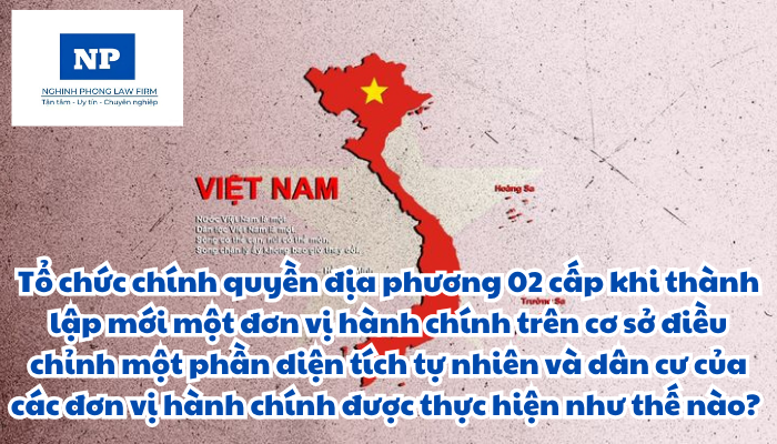 Tổ chức chính quyền địa phương 02 cấp khi thành lập mới một đơn vị hành chính trên cơ sở điều chỉnh một phần diện tích tự nhiên và dân cư của các đơn vị hành chính được thực hiện như thế nào?