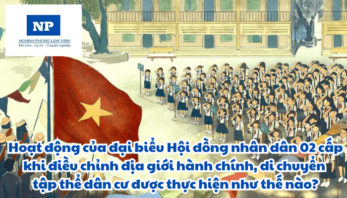 Hoạt động của đại biểu Hội đồng nhân dân 02 cấp khi điều chỉnh địa giới hành chính, di chuyển tập thể dân cư được thực hiện như thế nào?