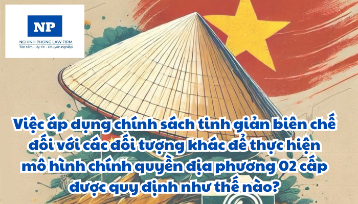 Việc áp dụng chính sách tinh giản biên chế đối với các đối tượng khác để thực hiện mô hình chính quyền địa phương 02 cấp được quy định như thế nào?