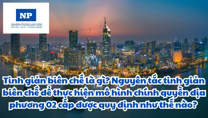 Tinh giản biên chế là gì? Nguyên tắc tinh giản biên chế để thực hiện mô hình chính quyền địa phương 02 cấp được quy định như thế nào?