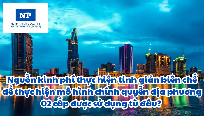 Nguồn kinh phí thực hiện tinh giản biên chế để thực hiện mô hình chính quyền địa phương 02 cấp được sử dụng từ đâu?