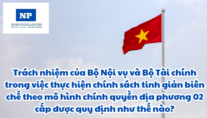 Trách nhiệm của Bộ Nội vụ và Bộ Tài chính trong việc thực hiện chính sách tinh giản biên chế theo mô hình chính quyền địa phương 02 cấp được quy định như thế nào?
