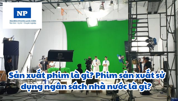 Sản xuất phim là gì? Phim sản xuất sử dụng ngân sách nhà nước là gì? Quy trình lựa chọn dự án sản xuất phim sử dụng ngân sách nhà nước được thực hiện như thế nào?