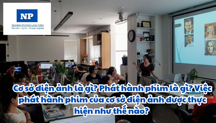 Cơ sở điện ảnh là gì? Phát hành phim là gì? Việc phát hành phim của cơ sở điện ảnh được thực hiện như thế nào?