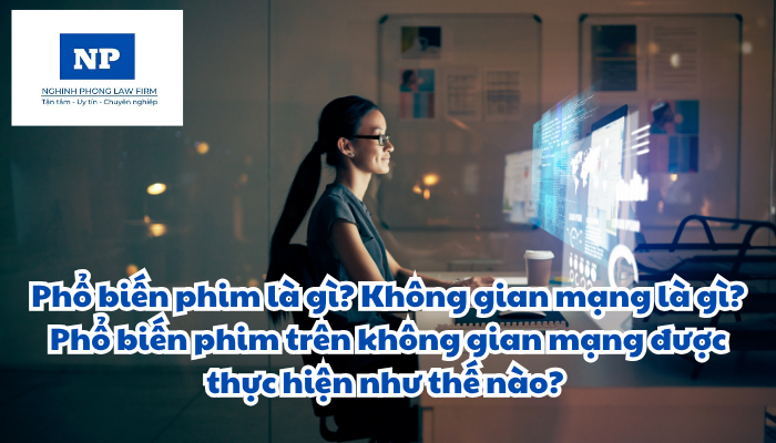 Phổ biến phim là gì? Không gian mạng là gì? Phổ biến phim trên không gian mạng được thực hiện như thế nào?