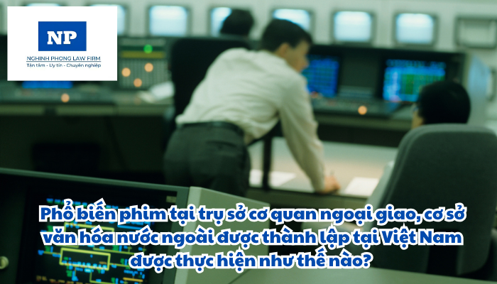 Phổ biến phim tại trụ sở cơ quan ngoại giao, cơ sở văn hóa nước ngoài được thành lập tại Việt Nam được thực hiện như thế nào?