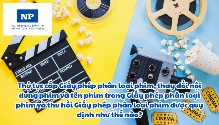 Thủ tục cấp Giấy phép phân loại phim, thay đổi nội dung phim và tên phim trong Giấy phép phân loại phim và thu hồi Giấy phép phân loại phim được quy định như thế nào?
