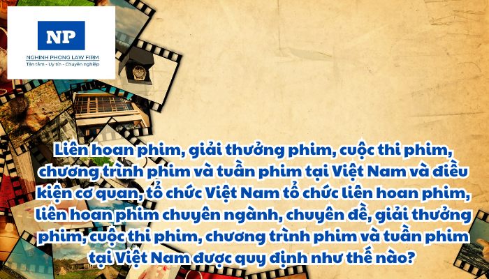 Liên hoan phim, giải thưởng phim, cuộc thi phim, chương trình phim và tuần phim tại Việt Nam và điều kiện cơ quan, tổ chức Việt Nam tổ chức liên hoan phim, liên hoan phim chuyên ngành, chuyên đề, giải thưởng phim, cuộc thi phim, chương trình phim và tuần phim tại Việt Nam được quy định như thế nào?