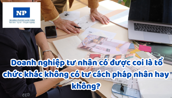 Tư cách pháp nhân là gì? Doanh nghiệp tư nhân có được coi là tổ chức khác không có tư cách pháp nhân hay không?