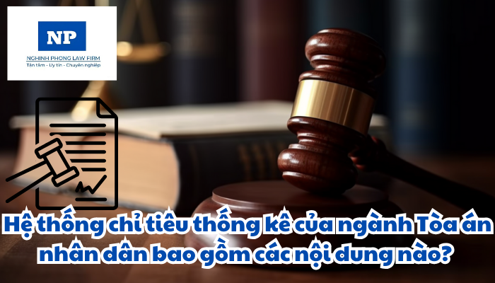 Hệ thống chỉ tiêu thống kê của ngành Tòa án nhân dân bao gồm các nội dung nào?