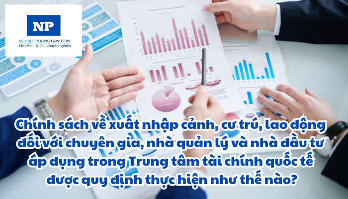Chuyên gia là ai? Nhà quản lý là ai? Nhà đầu tư là ai? Chính sách về xuất nhập cảnh, cư trú, lao động đối với chuyên gia, nhà quản lý và nhà đầu tư áp dụng trong Trung tâm tài chính quốc tế được quy định thực hiện như thế nào?
