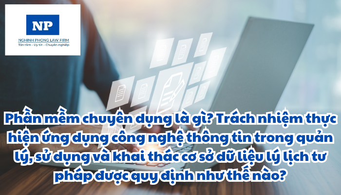 Phần mềm chuyên dụng là gì? Trách nhiệm thực hiện ứng dụng công nghệ thông tin trong quản lý, sử dụng và khai thác cơ sở dữ liệu lý lịch tư pháp được quy định như thế nào? Liên kết, chia sẻ thông tin giữa cơ sở dữ liệu lý lịch tư pháp và các cơ sở dữ liệu khác có liên quan được thực hiện ra sao?